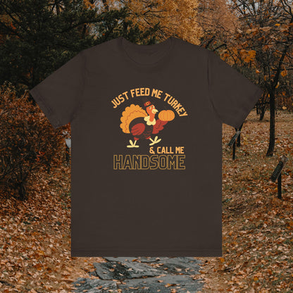 Just Feed Me Turkey and Call Me Handsome Guys T-Shirt