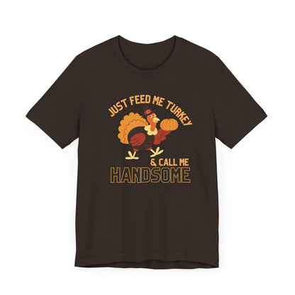 Just Feed Me Turkey and Call Me Handsome Guys T-Shirt